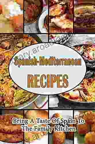 Spanish Mediterranean Recipes: Bring A Taste Of Spain To The Family Kitchen