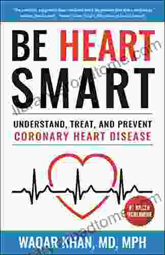 Be Heart Smart: Understand Treat And Prevent Coronary Heart Disease (CHD)