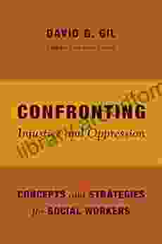 Confronting Injustice And Oppression: Concepts And Strategies For Social Workers (Foundations Of Social Work Knowledge Series)