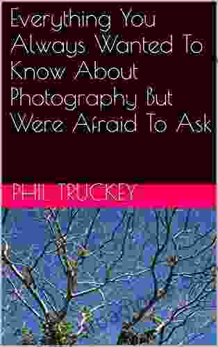 Everything You Always Wanted To Know About Photography But Were Afraid To Ask