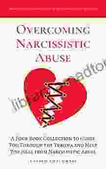 Overcoming Narcissistic Abuse: A Four Collection To Guide You Through The Trauma And Help You Heal From Narcissistic Abuse