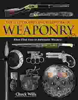 The Illustrated Encyclopedia Of Weaponry: From Flint Axes To Automatic Weapons