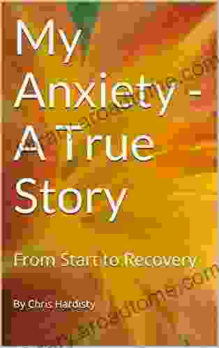 My Anxiety A True Story: From Start To Recovery