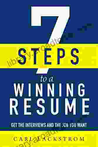 7 Steps To A Winning Resume: Get The Interviews And The Job You Want