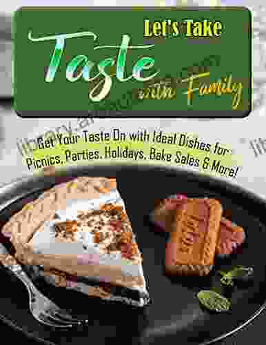 Let S Take Taste With Family: Get Your Taste On With Ideal Dishes For Picnics Parties Holidays Bake Sales More