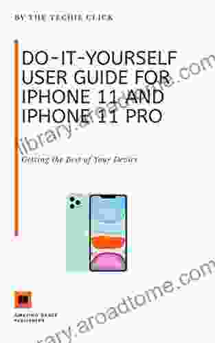 Do It Yourself User Guide For IPhone 11 And IPhone 11 Pro: Getting The Best Of Your Device