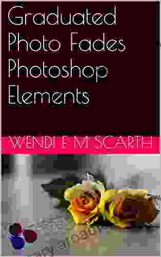Graduated Photo Fades Photoshop Elements (Photoshop Elements Made Easy by Wendi E M Scarth 53)