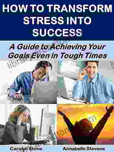 How To Transform Stress Into Success: A Guide To Achieving Your Goals Even In Tough Times (Mind Matters 4)