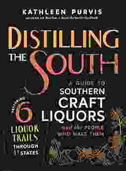 Distilling the South: A Guide to Southern Craft Liquors and the People Who Make Them