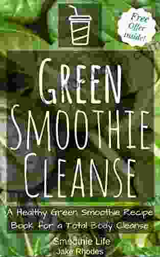 Green Smoothie Cleanse: A Healthy Green Smoothie Recipe For A Total Body Cleanse (Green Smoothies 1)