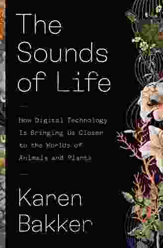 The Sounds Of Life: How Digital Technology Is Bringing Us Closer To The Worlds Of Animals And Plants