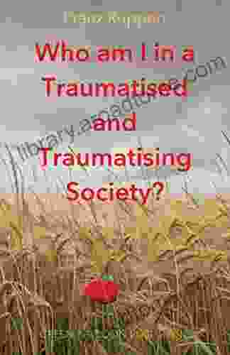 Who Am I In A Traumatised And Traumatising Society?: How Perpetrator Victim Dynamics Determine Our Life And How We Can Break Free