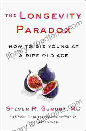 The Longevity Paradox: How To Die Young At A Ripe Old Age (The Plant Paradox 4)