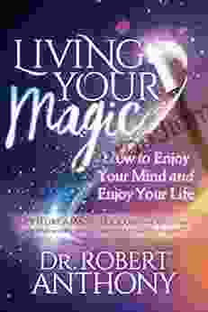 Living Your Magic: How To Enjoy Your Mind And Enjoy Your Life