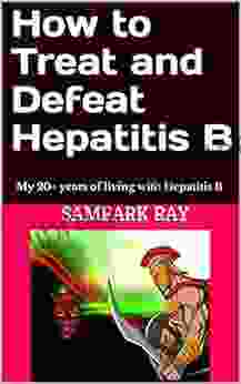 How To Treat And Defeat Hepatitis B: My 20+ Years Of Living With Hepatitis B