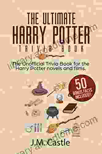 The Ultimate Harry Potter Trivia Book: Hundreds And Hundreds Of Harry Potter Questions Based On The Novels Catering To Both The Casual Reader And The Die Hard Fanatic