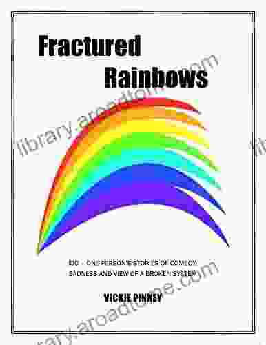 FRACTURED RAINBOWS: IDD ONE PERSON S STORIES OF COMEDY SADNESS AND VIEW OF A BROKEN SYSTEM