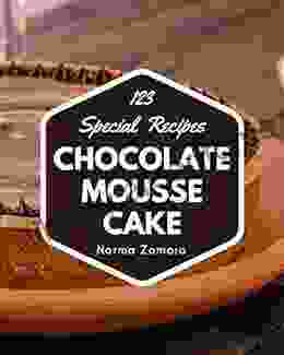 123 Special Chocolate Mousse Cake Recipes: Home Cooking Made Easy With Chocolate Mousse Cake Cookbook