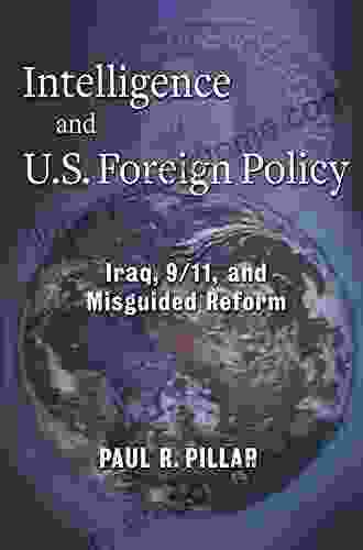 Intelligence And U S Foreign Policy: Iraq 9/11 And Misguided Reform