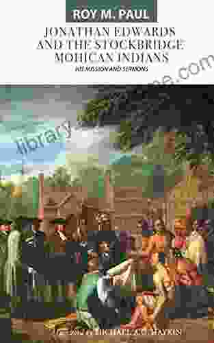 Jonathan Edwards And The Stockbridge Mohican Indians: His Mission And Sermons