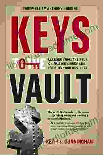 Keys To The Vault: Lessons From The Pros On Raising Money And Igniting Your Business