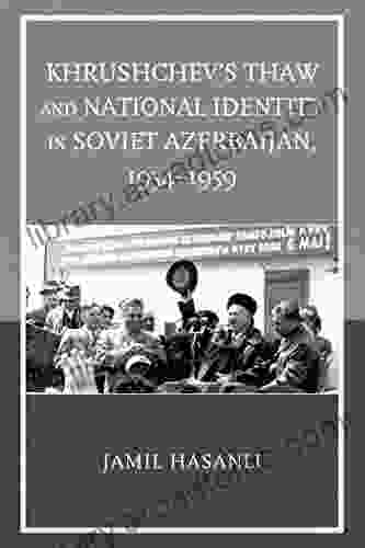 Khrushchev S Thaw And National Identity In Soviet Azerbaijan 1954 1959 (The Harvard Cold War Studies Book)