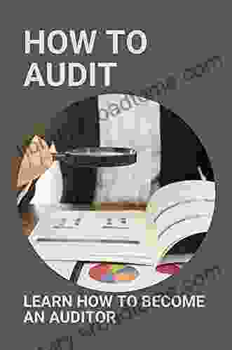 How To Audit: Learn How To Become An Auditor: Auditing