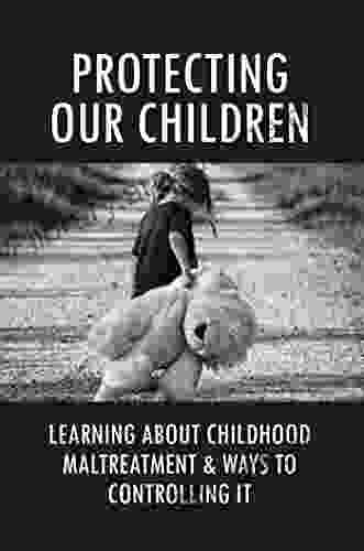 Protecting Our Children: Learning About Childhood Maltreatment Ways To Controlling It