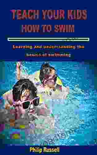 TEACH YOUR KIDS HOW TO SWIM: Learning And Understanding The Basics Of Swimming