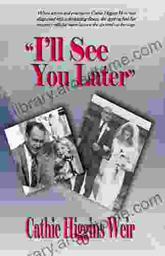 I ll See You Later: When actress and entertainer Cathie Higgins Weir was diagnosed with a devastating disease she approached her recovery with the same zeal and humor she shows on the stage