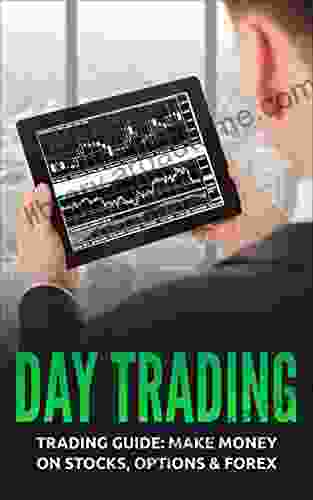 Day Trading: Trading Guide: Make Money On Stocks Options Forex (Trading Day Trading Stock Options Trading Strategies)