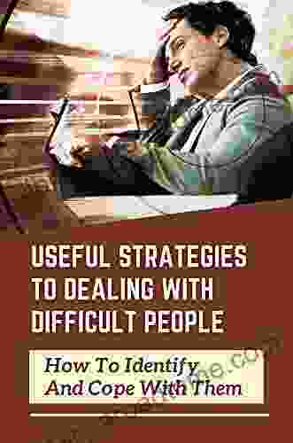 Useful Strategies To Dealing With Difficult People: How To Identify And Cope With Them: Improve Yourself