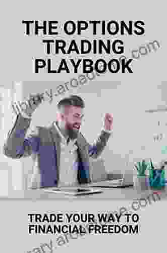 The Options Trading Playbook: Trade Your Way To Financial Freedom