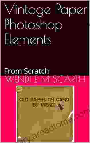 Vintage Paper Photoshop Elements: From Scratch (Photoshop Elements Made Easy By Wendi E M Scarth 39)