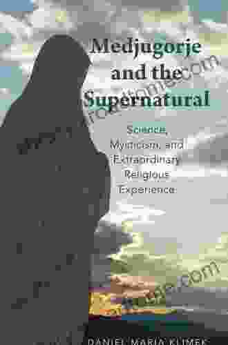 Medjugorje And The Supernatural: Science Mysticism And Extraordinary Religious Experience
