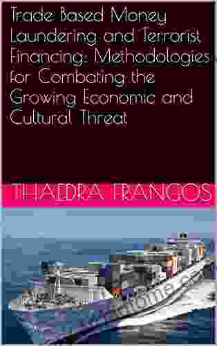 Trade Based Money Laundering And Terrorist Financing: Methodologies For Combating The Growing Economic And Cultural Threat