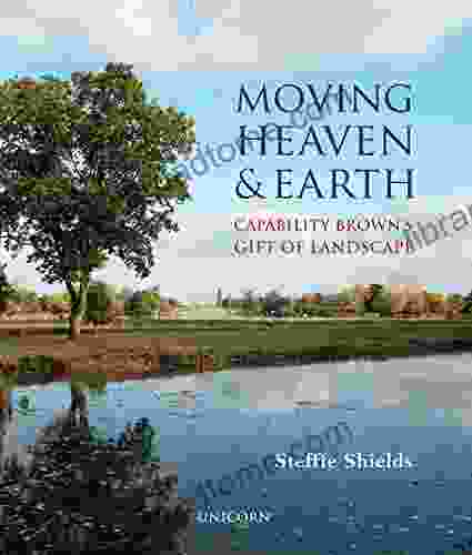 Moving Heaven And Earth: Capability Brown S Gift Of Landscape