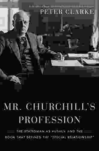 Mr Churchill S Profession: The Statesman As Author And The That Defined The Special Relationship
