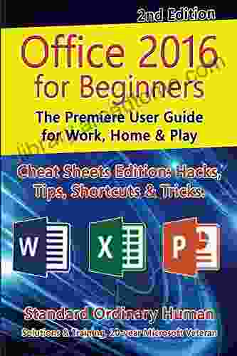 Office 2024 For Beginners 2nd Edition The Premiere User Guide For Work Home Play : Cheat Sheets Edition: Hacks Tips Shortcuts Tricks