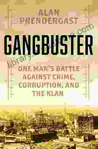 Gangbuster: One Man S Battle Against Greed Corruption And The Klan