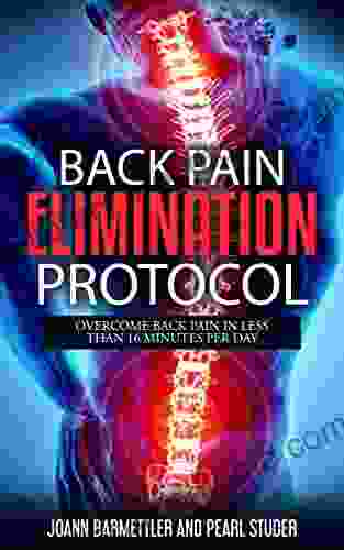 Back Pain Elimination Protocol: Overcome Back Pain In Less Than 16 Minutes Per Day