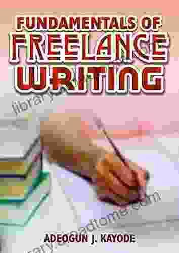 Fundamentals of Freelance Writing: A perfect guide and reference for creative professionals non professionals and freelance writers