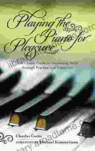 Playing The Piano For Pleasure: The Classic Guide To Improving Skills Through Practice And Discipline