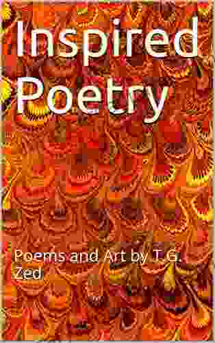 Inspired Poetry: Poems And Art By T G Zed