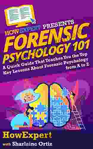 Forensic Psychology 101: A Quick Guide That Teaches You The Top Key Lessons About Forensic Psychology From A To Z