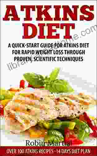 Atkins Diet: A Quick Start Guide For Atkins Diet For Rapid Weight Loss Through Proven Scientific Techniques