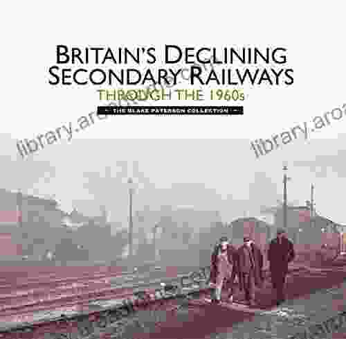 Britains Declining Secondary Railways through the 1960s: The Blake Paterson Collection