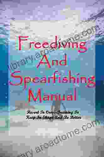 Freediving And Spearfishing Manual: Resort To Cross Training To Keep In Shape And Be Better