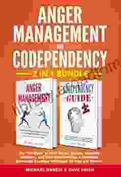 Anger Management Codependency 2 In 1 Bundle: Say No More To Daily Stress Anxiety Negative Emotions And Toxic Relationships A Complete Emotional Recovery Workbook For Men And Women