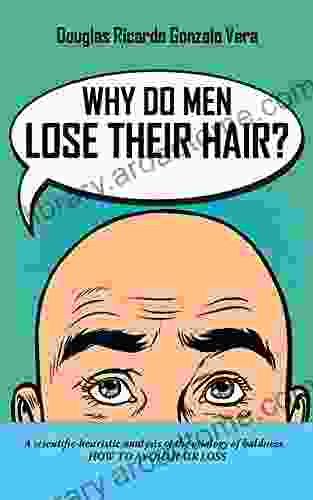 Why Do Men Lose Their Hair?: A Scientific Heuristic Analysis Of The Etiology Of Baldness How To Avoid Hair Loss